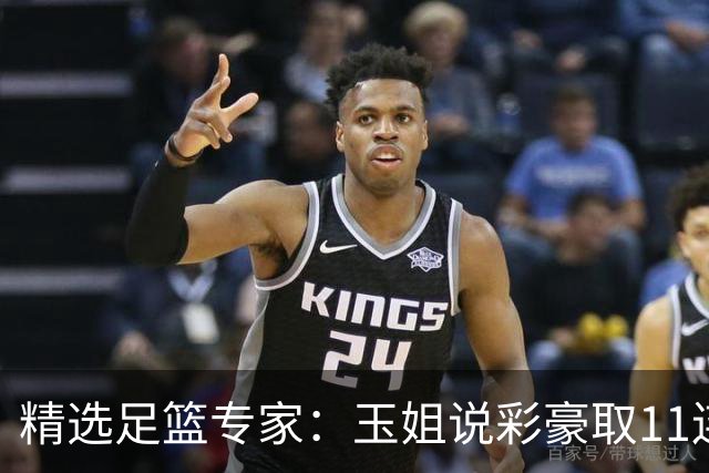 精选足篮专家：玉姐说彩豪取11连红 明哥说球8连红